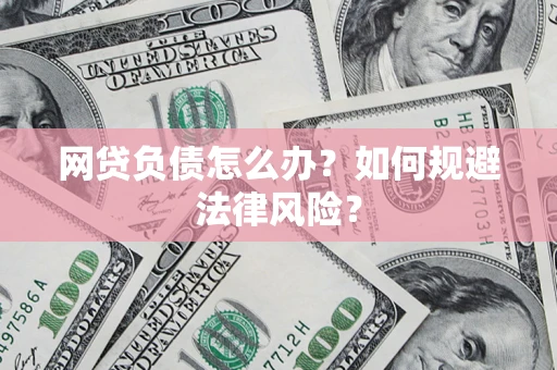 武汉网贷负债怎么办？如何规避法律风险？