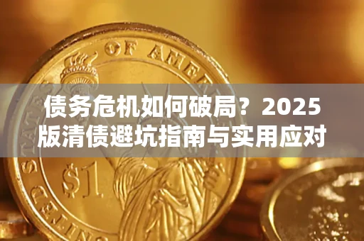 武汉债务危机如何破局？2025版清债避坑指南与实用应对策略