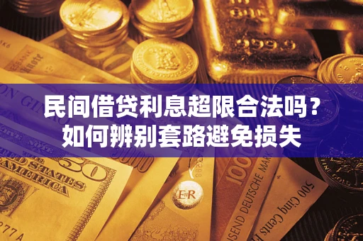 武汉民间借贷利息超限合法吗？如何辨别套路避免损失