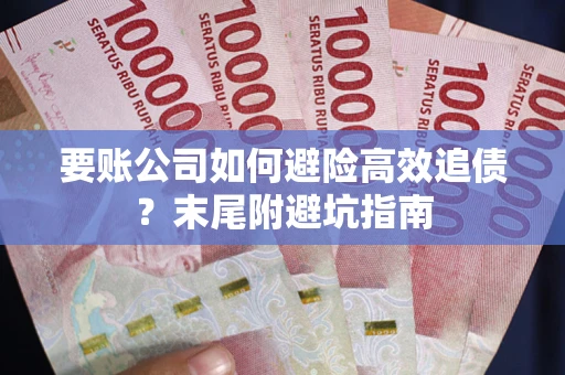 武汉要账公司如何避险高效追债？末尾附避坑指南