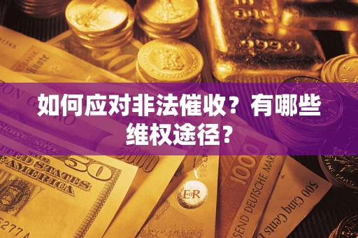 武汉如何应对非法催收？有哪些维权途径？