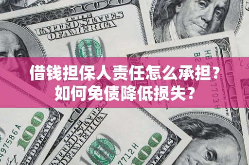 武汉借钱担保人责任怎么承担？如何免债降低损失？