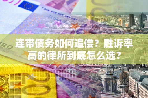 武汉连带债务如何追偿？胜诉率高的律所到底怎么选？