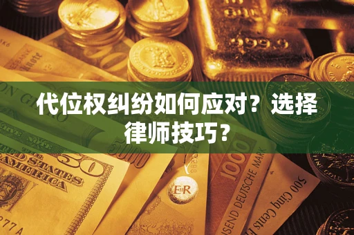 武汉代位权纠纷如何应对？选择律师技巧？