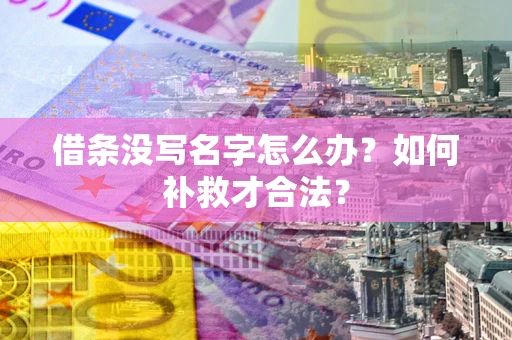 武汉借条没写名字怎么办？如何补救才合法？