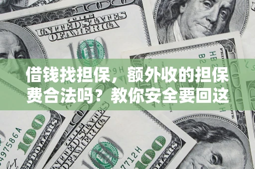 武汉借钱找担保，额外收的担保费合法吗？教你安全要回这笔钱