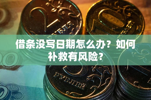 武汉借条没写日期怎么办？如何补救有风险？