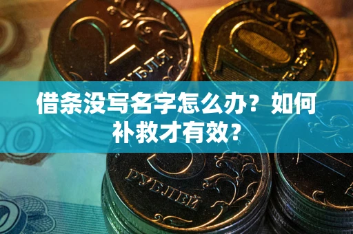 武汉借条没写名字怎么办？如何补救才有效？