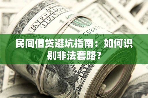 武汉民间借贷避坑指南：如何识别非法套路？