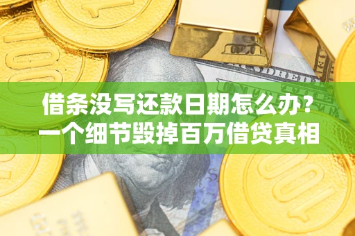 武汉借条没写还款日期怎么办？一个细节毁掉百万借贷真相