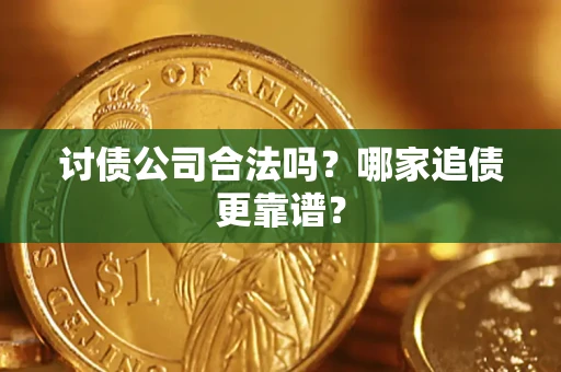武汉讨债公司合法吗？哪家追债更靠谱？