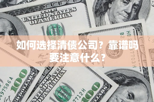 武汉如何选择清债公司？靠谱吗要注意什么？