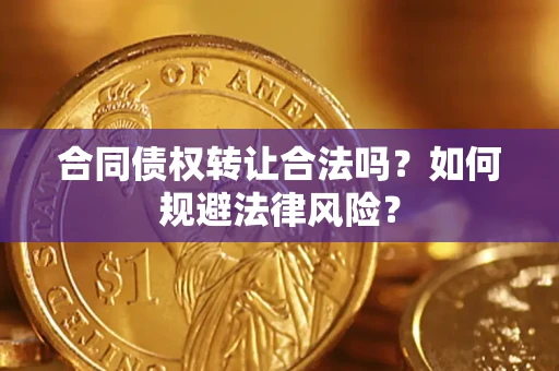 武汉合同债权转让合法吗？如何规避法律风险？