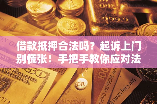 武汉借款抵押合法吗？起诉上门别慌张！手把手教你应对法律程序