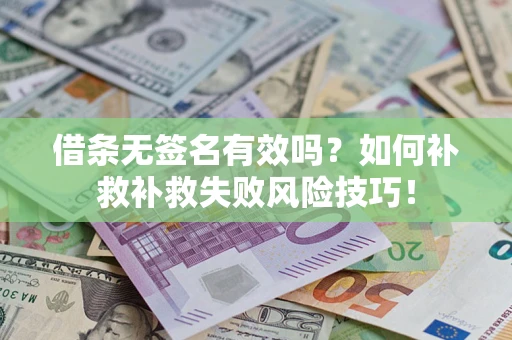 武汉借条无签名有效吗？如何补救补救失败风险技巧！