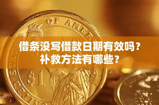 武汉借条没写借款日期有效吗?补救方法有哪些? 武汉借条没写借款日期有效吗?补救方法有哪些?