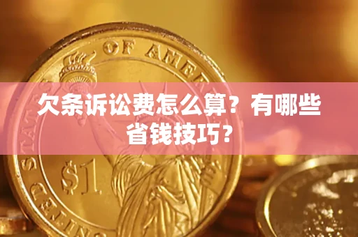 武汉欠条诉讼费怎么算？有哪些省钱技巧？