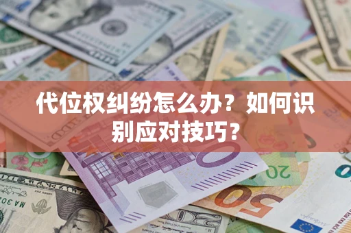 武汉代位权纠纷怎么办？如何识别应对技巧？