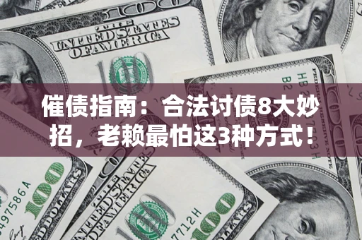 武汉催债指南：合法讨债8大妙招，老赖最怕这3种方式！