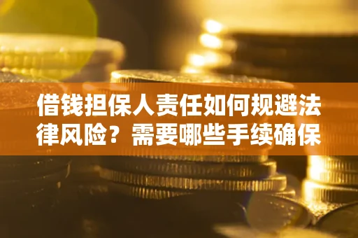 武汉借钱担保人责任如何规避法律风险？需要哪些手续确保安全？
