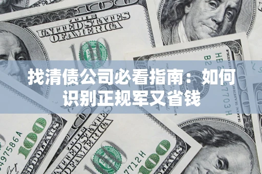 武汉找清债公司必看指南：如何识别正规军又省钱