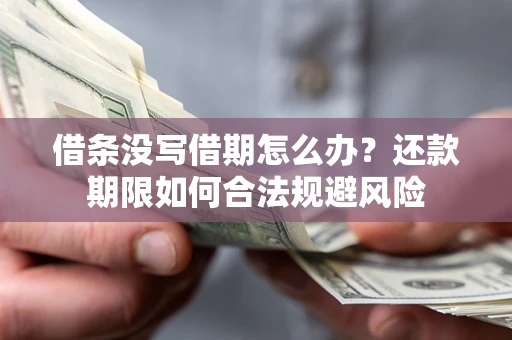 武汉借条没写借期怎么办？还款期限如何合法规避风险